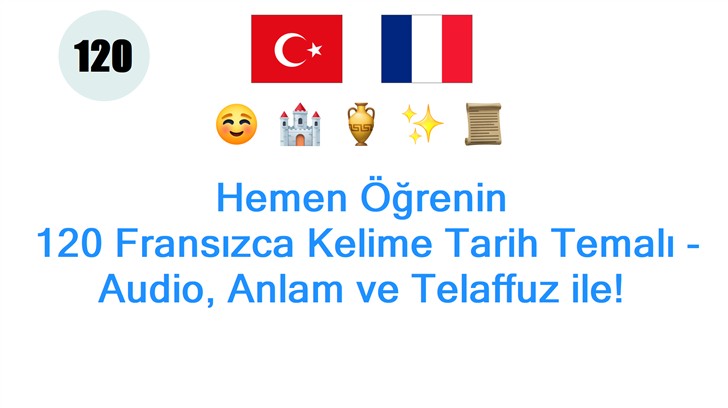 Hemen Öğrenin: 120 Fransızca Kelime Tarih Temalı - Audio, Anlam ve Telaffuz ile!
